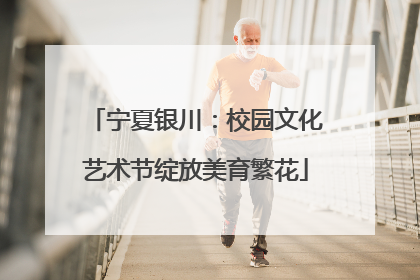 宁夏银川：校园文化艺术节绽放美育繁花